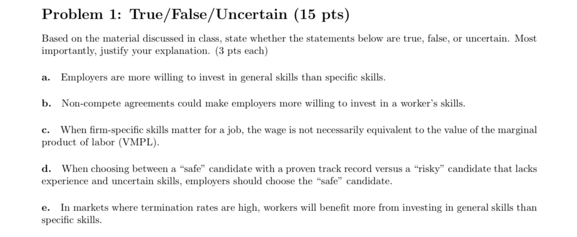 please answer all questions thoroughly Problem 1: True/False/Uncertain (15 pts) Based on