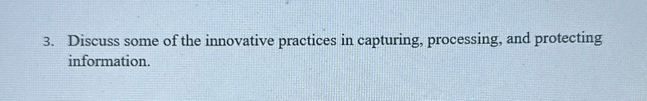 Discuss some of themnovative practices _10 information. aptuhng, pr cessing, and protecting