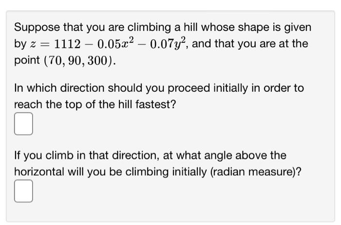 Suppose that you are climbing a hill whose shape is given