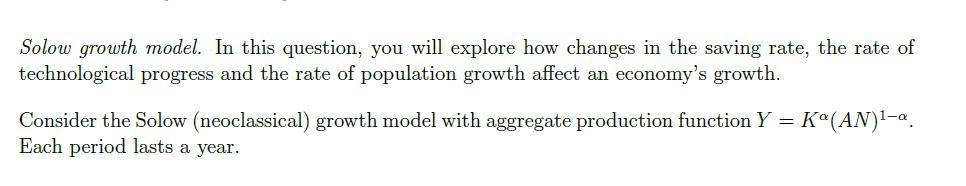 Solow growth model. In this question, you will explore how changes