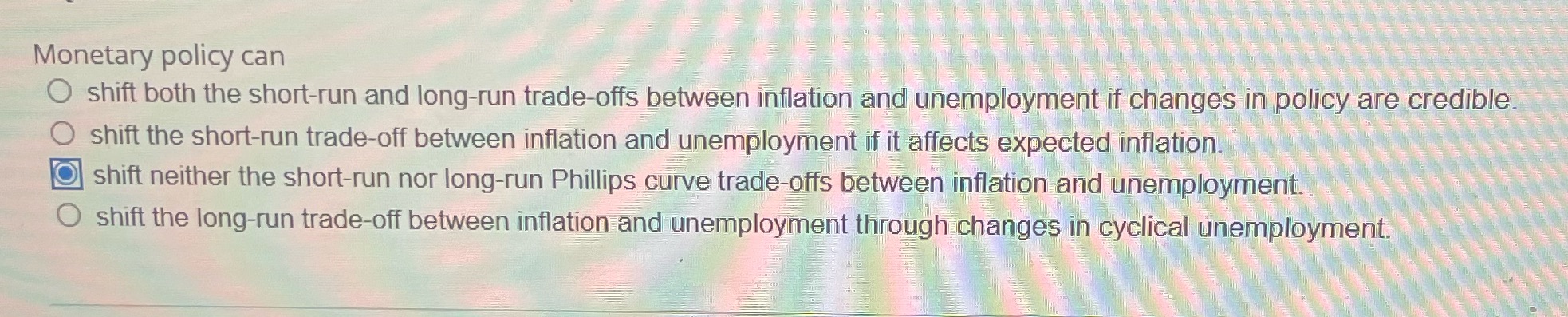  Monetary policy can O shift both the short-run and long-run trade-offs