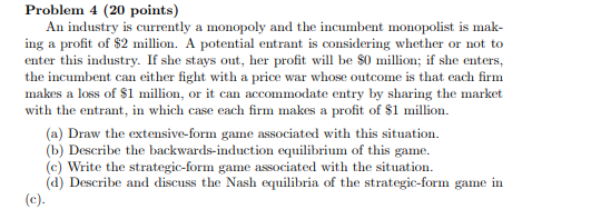  Problem 4 (20 points) An industry is currently a monopoly and