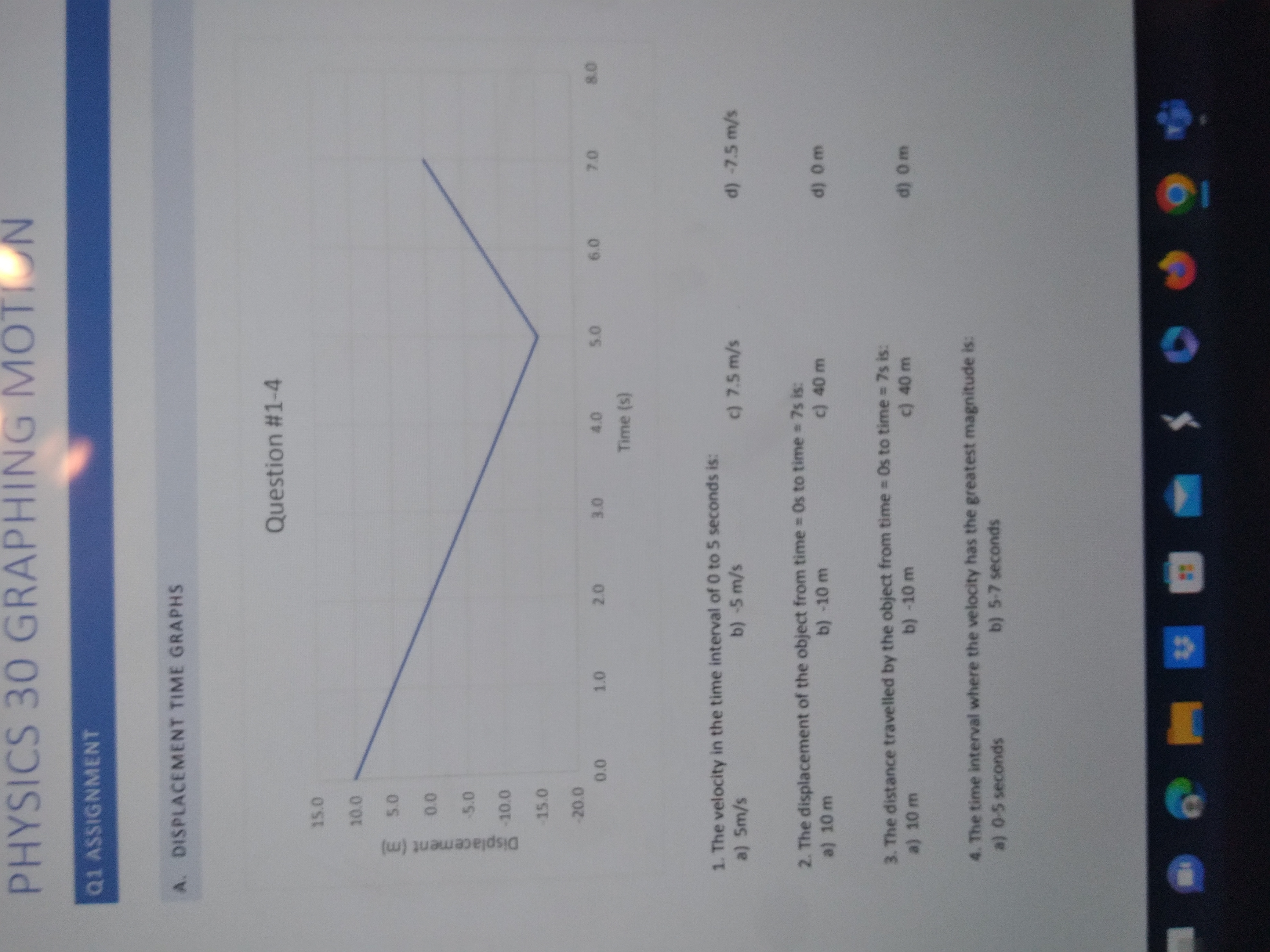 TIME GRAPHS Question #1-4 15.0 10.0 5.0 0.0 Displacement (m) 5.0 10.0