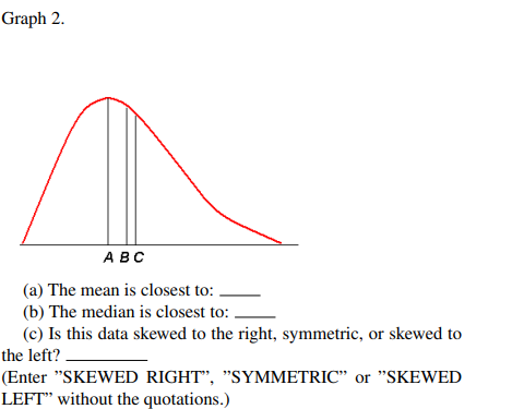 or symmetric. Graph L A BC (a) The mean is closest to: