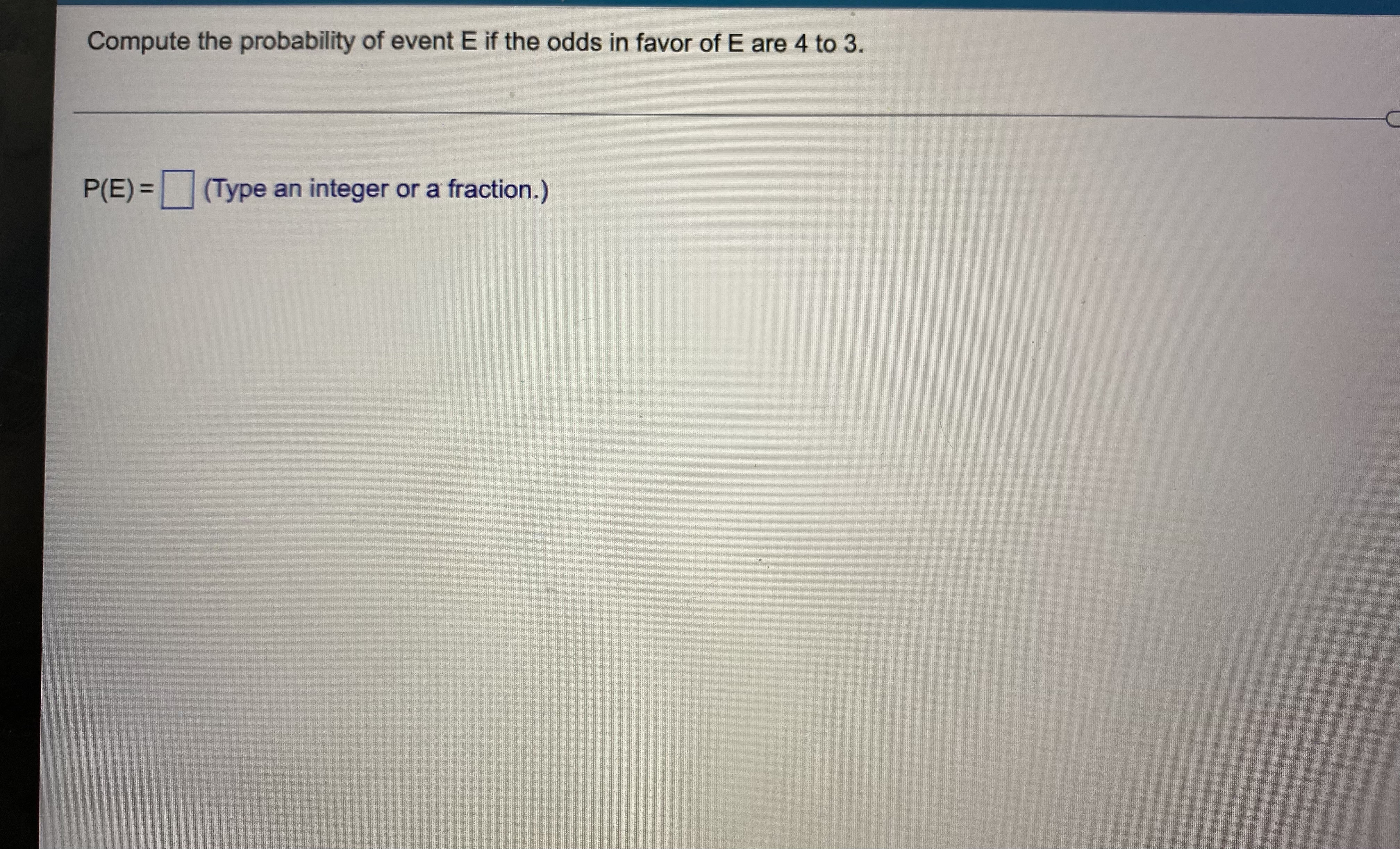 places as needed.)If the odds against event E are 1 to 4,