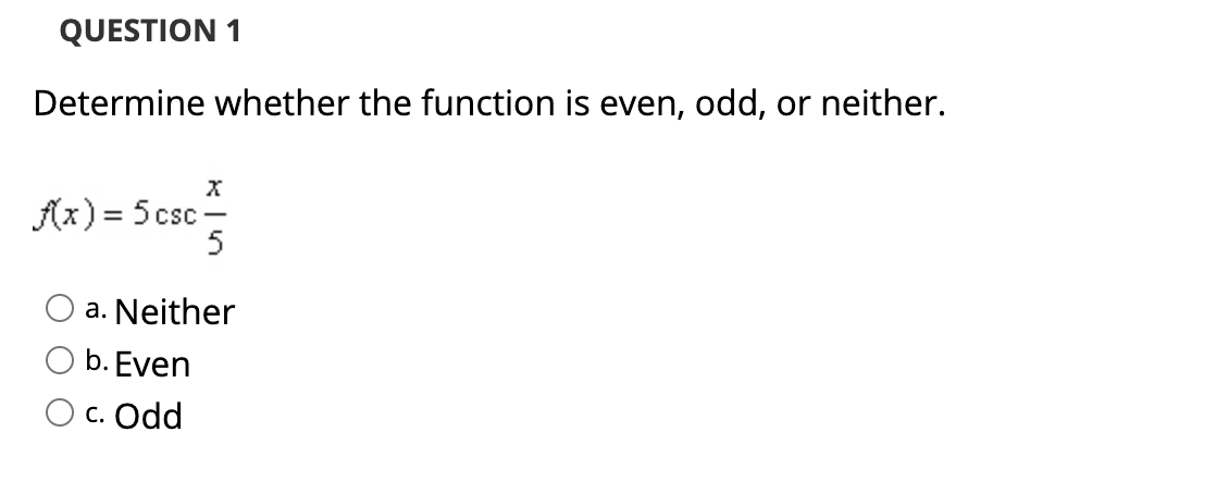  QUESTION 1 Determine whether the function is even, odd, or neither.
