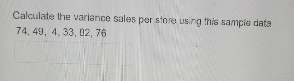 need correct answer rounded to 2 decimals Calculate the variance sales per
