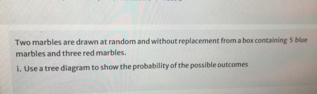 answer this questions Two marbles are drawn at random and without replacement