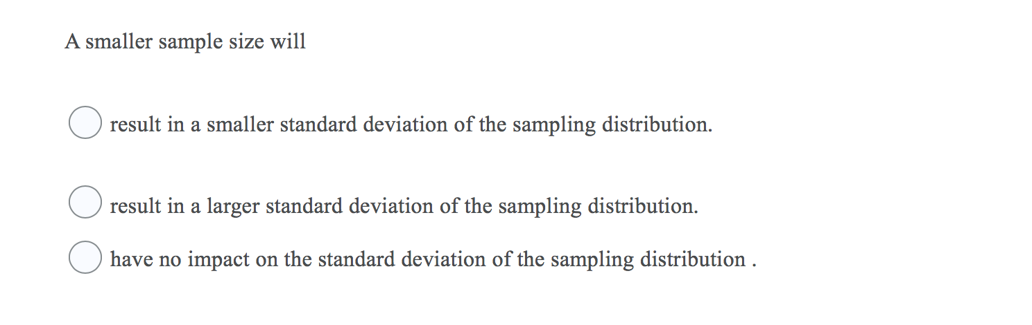 A smaller sample size will 0 result in a smaller standard deviation