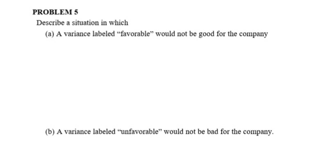 managerial accounting PROBLEM 5 Describe a situation in which (a) A variance