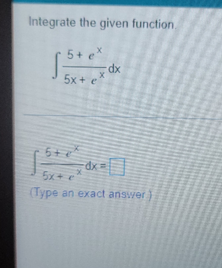 How step by step? Integrate the given function 5+ ex dx 5