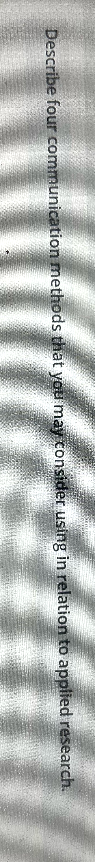 Describe four communication methods that you may consider using in relation
