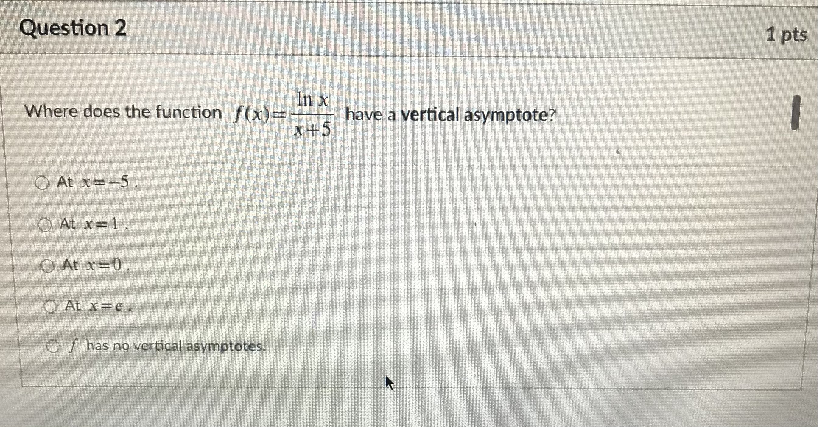 x =e. Of has no vertical asymptotes.Question 3 1 pts Let f(x)