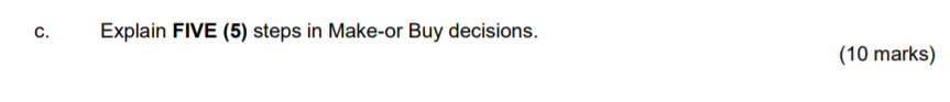c. Explain FIVE (5) steps in Make-or Buy decisions. (10 marks)