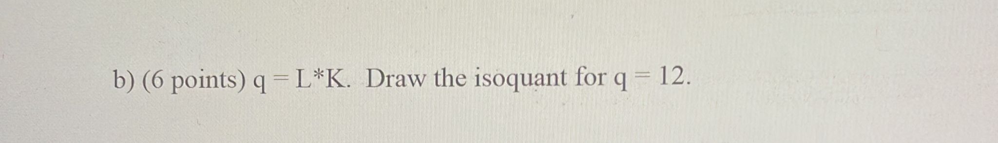 the firm's isoquant. Be sure to label your graph carefully and accurately