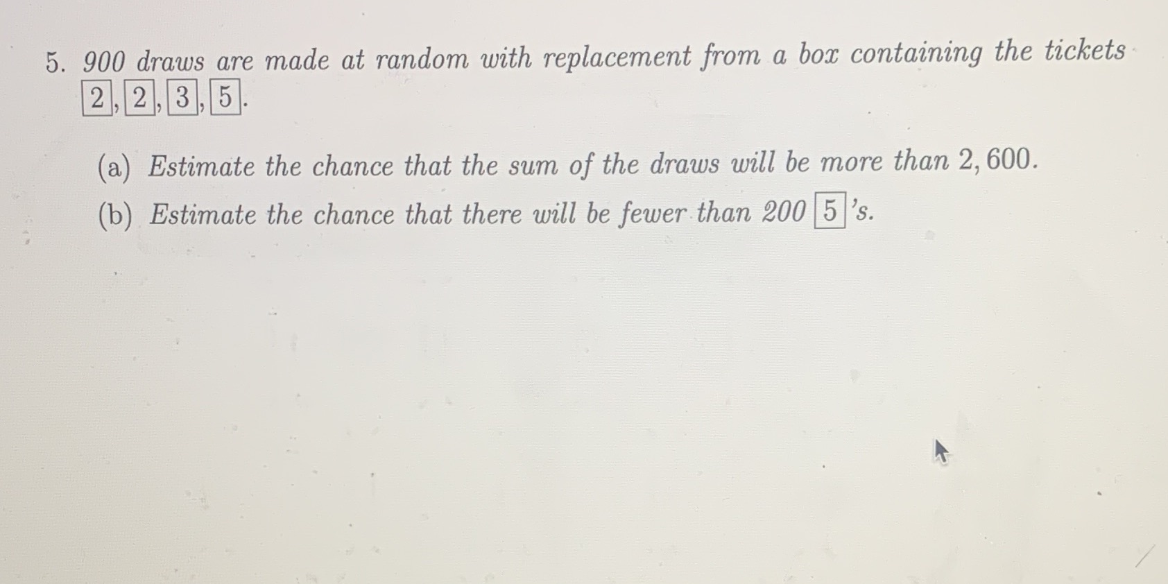  5. 900 draws are made at random with replacement from a