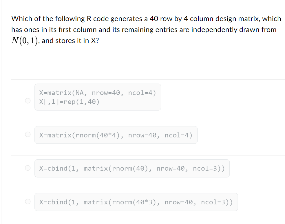 , nrow=40, ncol=4) O X=cbind(1, matrix(rnorm(40), now=40, ncol=3) ) O X=cbind(1, matrix(rnorm(40*3)