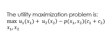 The utility maximization problem is: max ul(X1) + u2(X2) + c2)