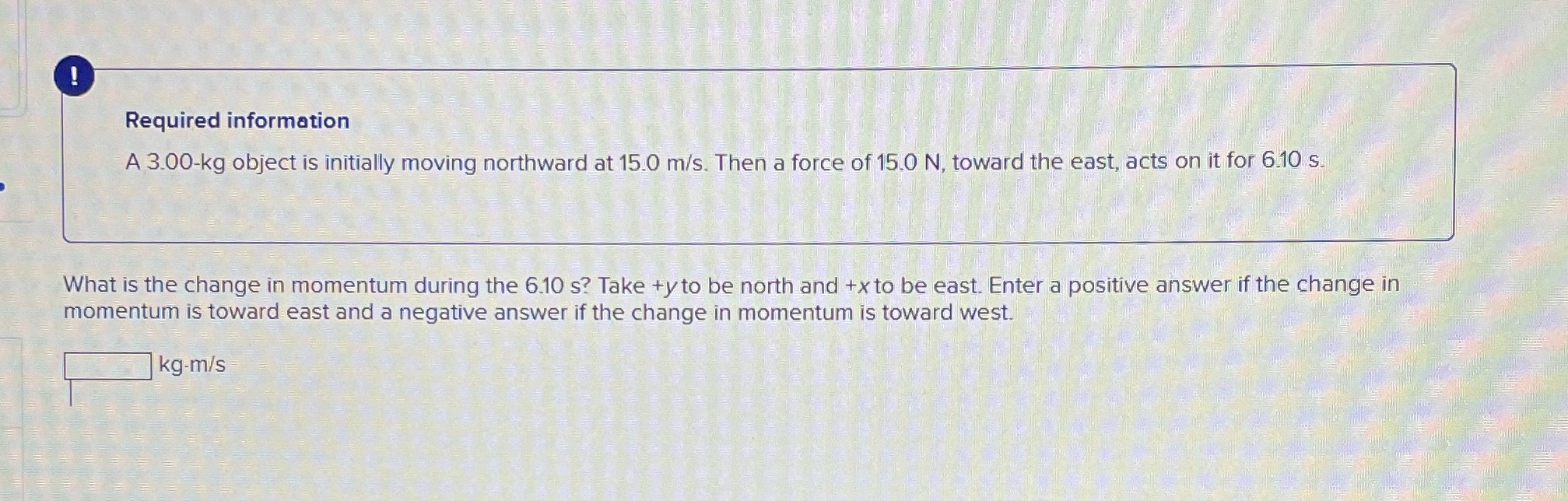 Help solving Required information A 3.00-kg object is initially moving northward at