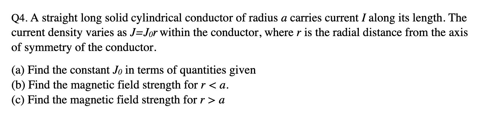  Q4. A straight long solid cylindrical conductor of radius a carries