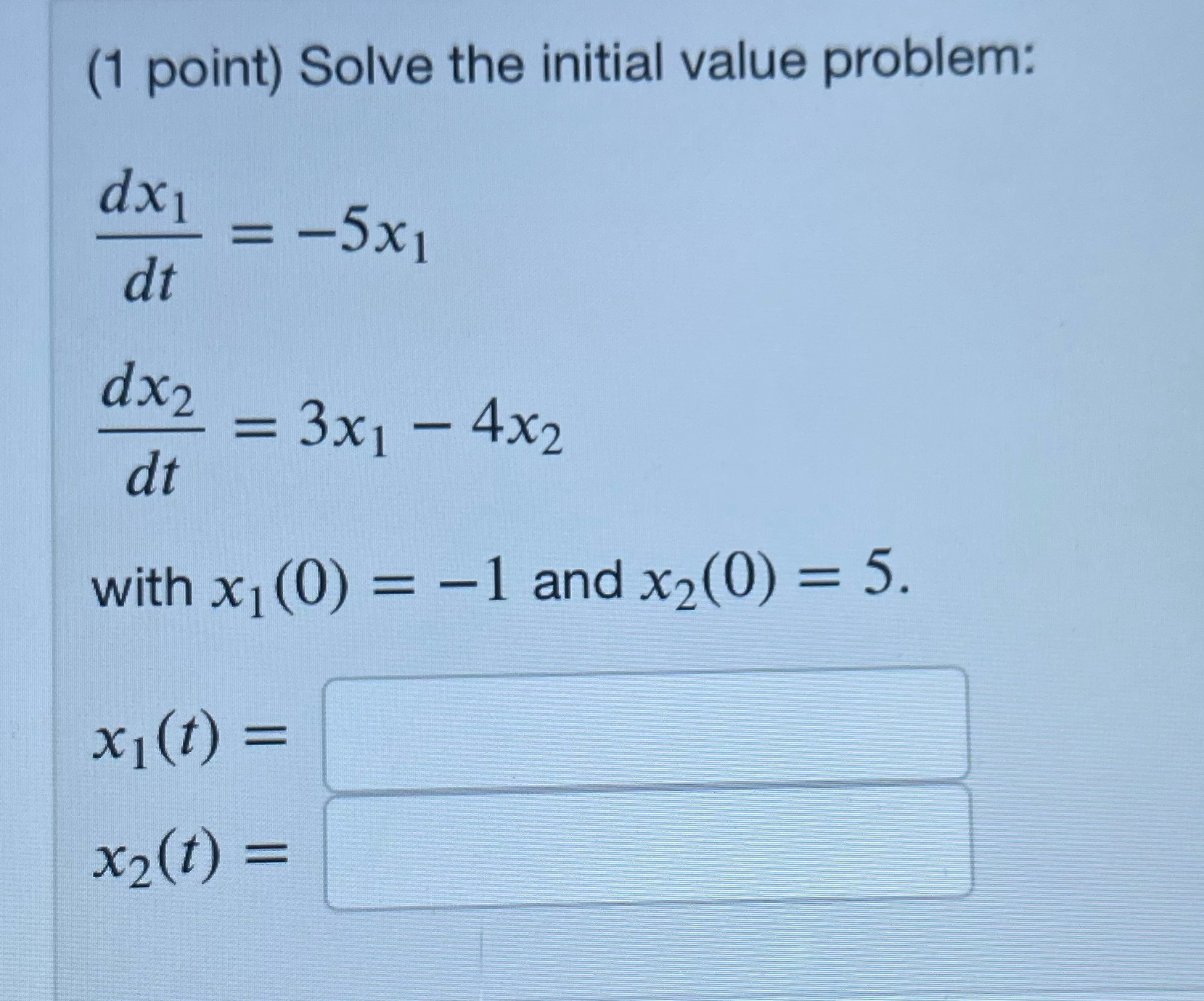  (1 point) Solve the initial value problem: dx1 = -5x1 dt