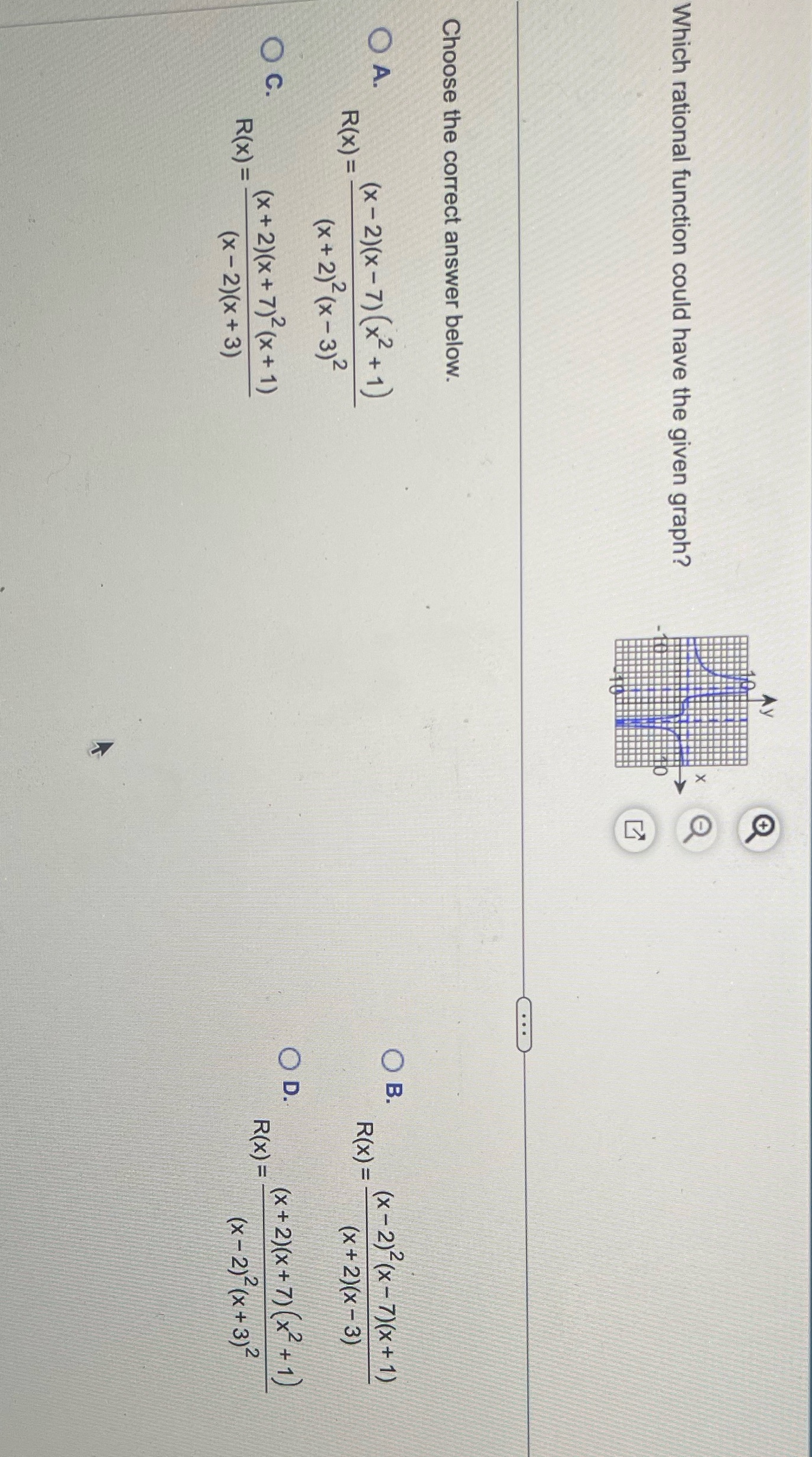  Which rational function could have the given graph? O Choose the