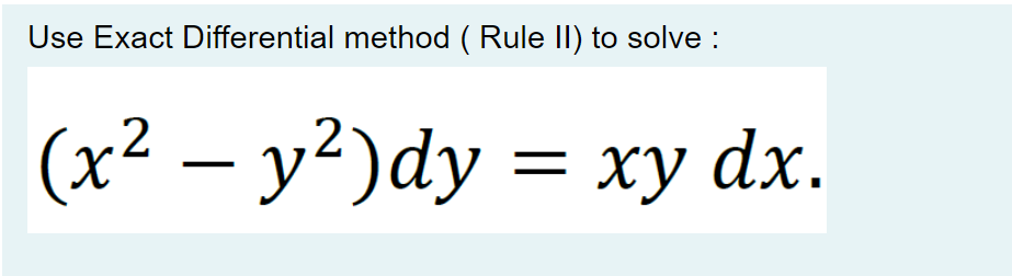 Use Exact Differential method ( Rule II) to solve : (x2 y2)dy