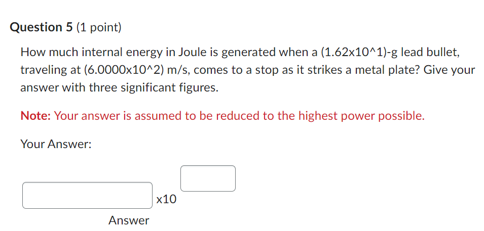 Please answer this Physics question. Question 5 (1 point) How much internal