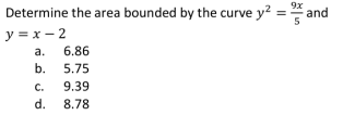 Determine the area bounded by the curve Y2 b. 5.75 9.39 8.78