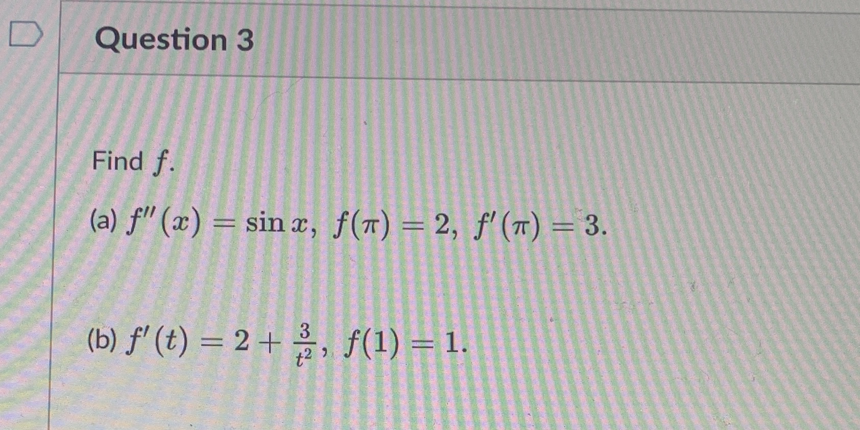Question 3 Find f. sinc, f(T) 2 + -B, f(l) 3. 1.