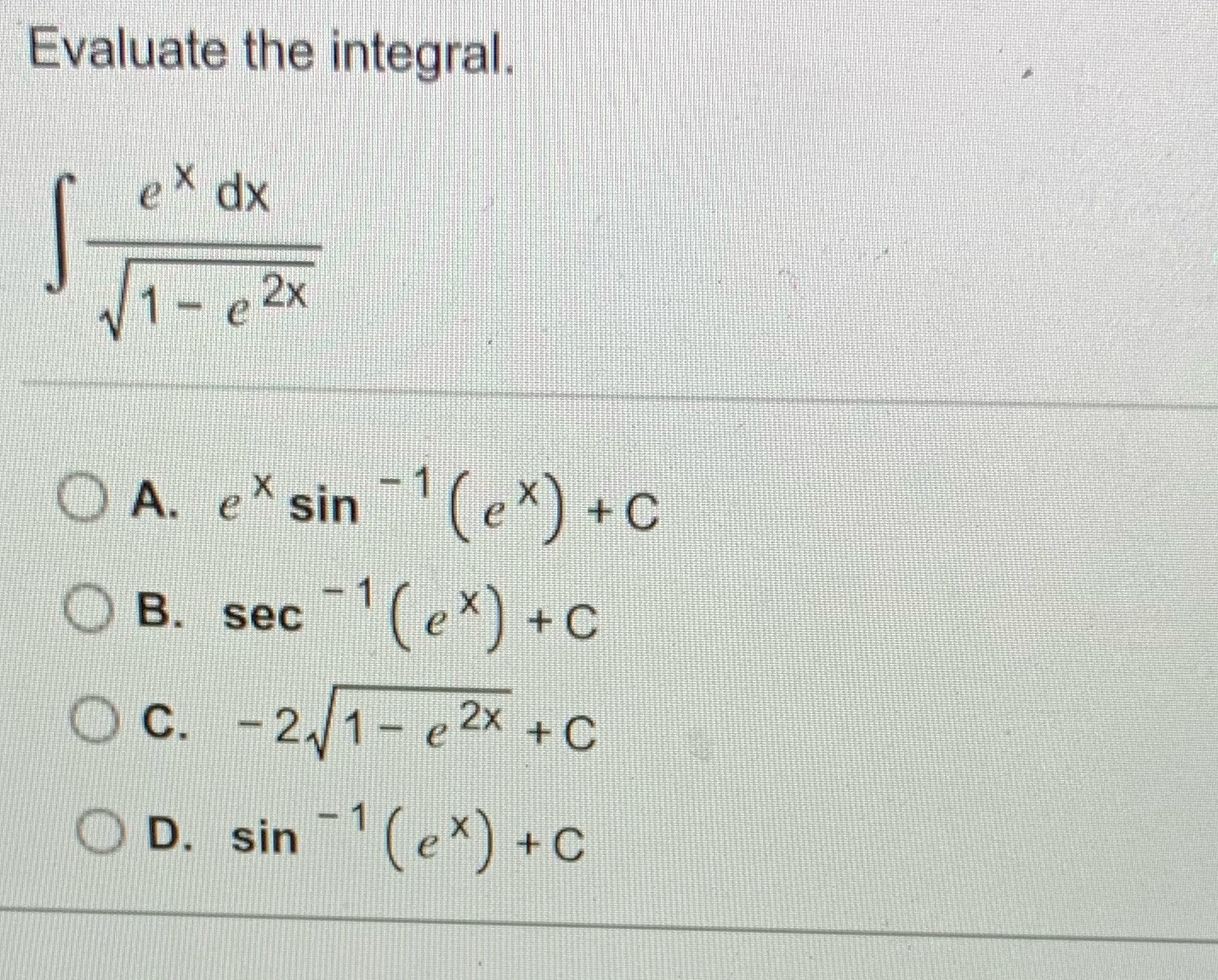  Evaluate the integral. ex dx 1 - e 2x O A.