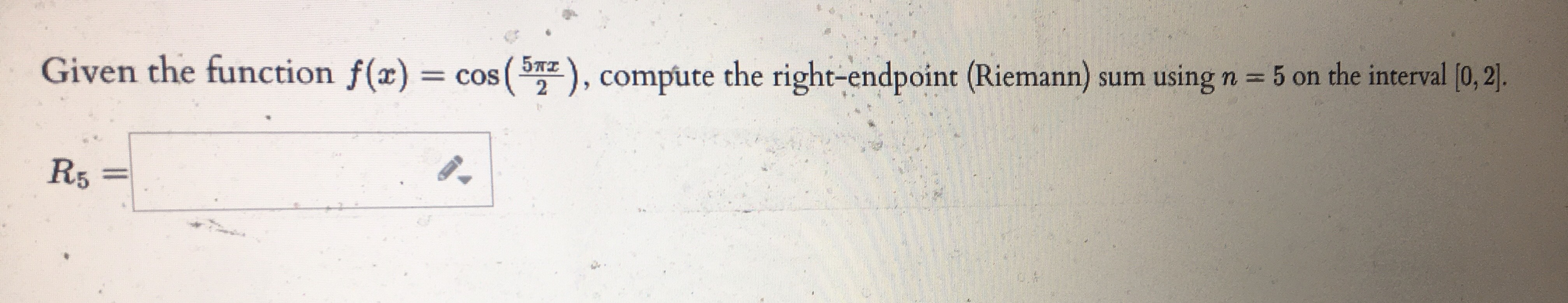 Given the function f(c) ) , compUte the rightendpoint (Riemann) sum using