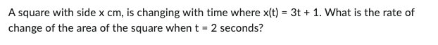 side x cm, is changing with time where x(t) = 3t +