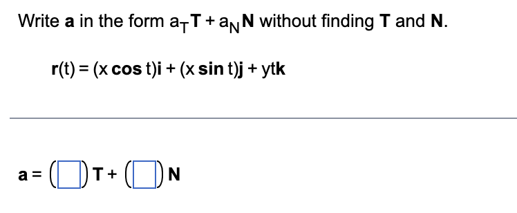 Write a in the form aTT + aNN without finding T
