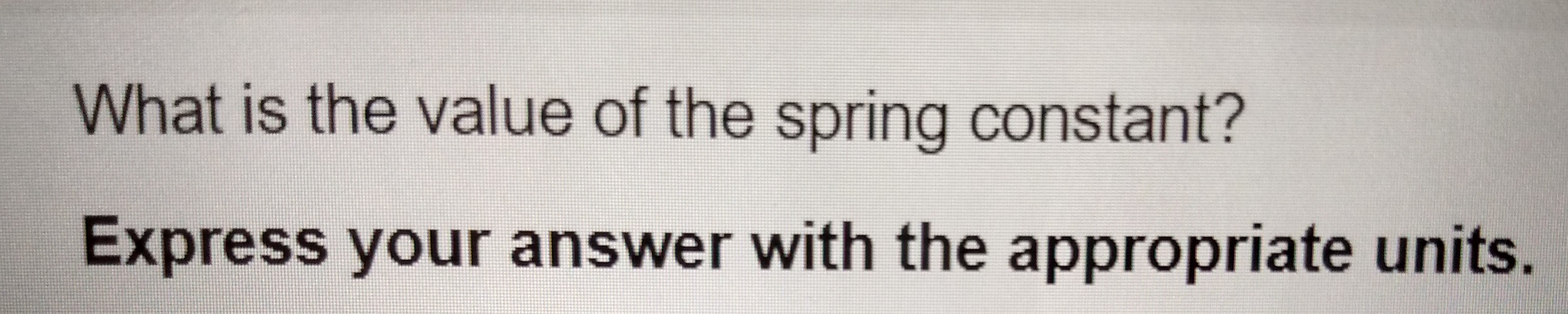 length.What is the value of the spring constant? Express your answer with