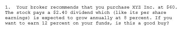 1 . Your broker recon-mends that you purchase XYZ Inc. at S