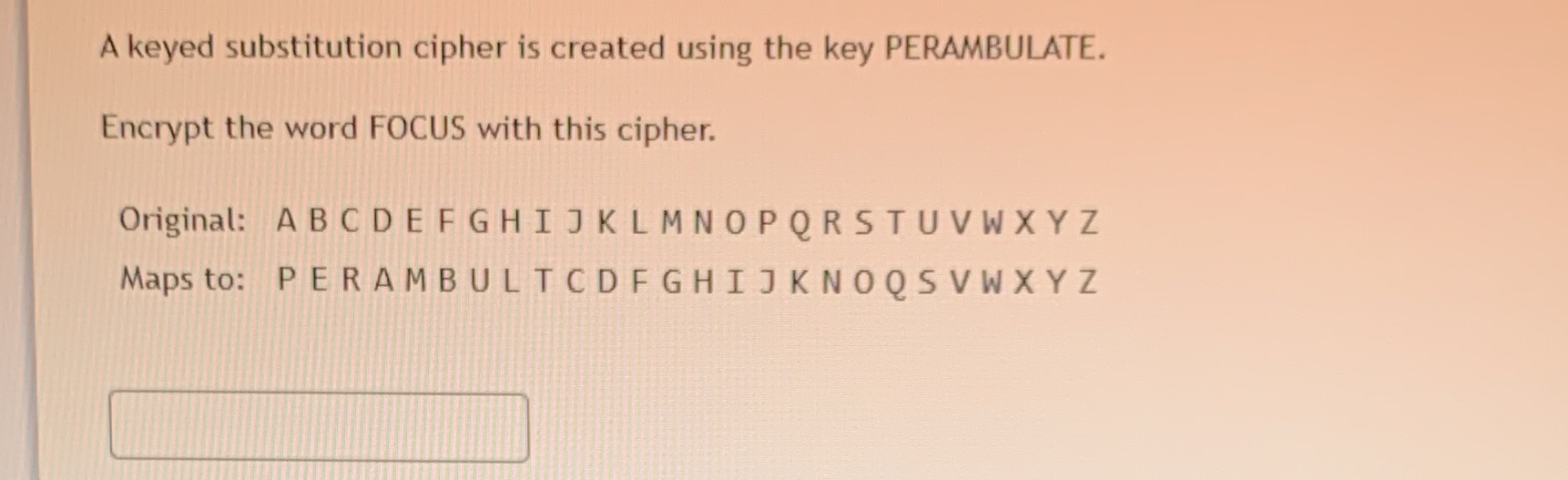  A keyed substitution cipher is created using the key PERAMBULATE. Encrypt