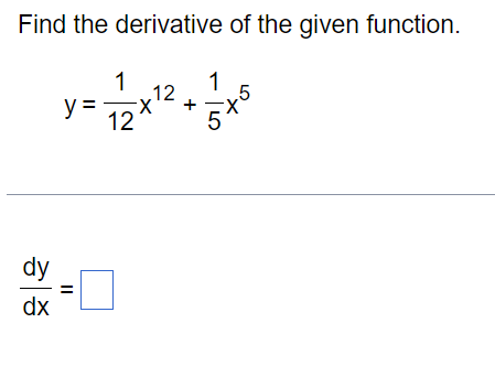 Find the derivative of the given function. 12 12 dy dx