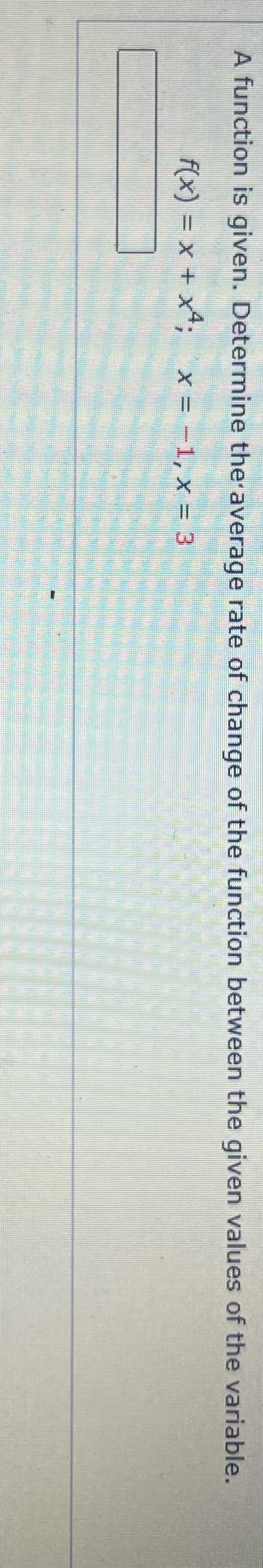 Homework help A function is given. Determine the average rate of change
