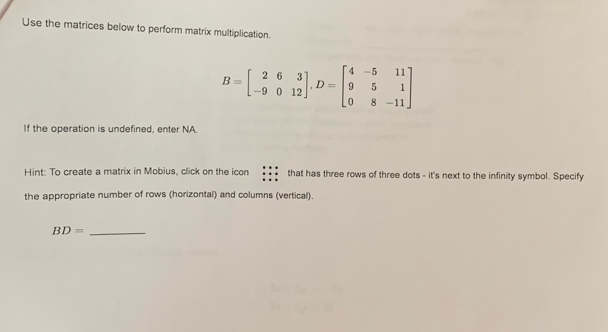  Use the matrices below to perform matrix multiplication. 4 -5 11