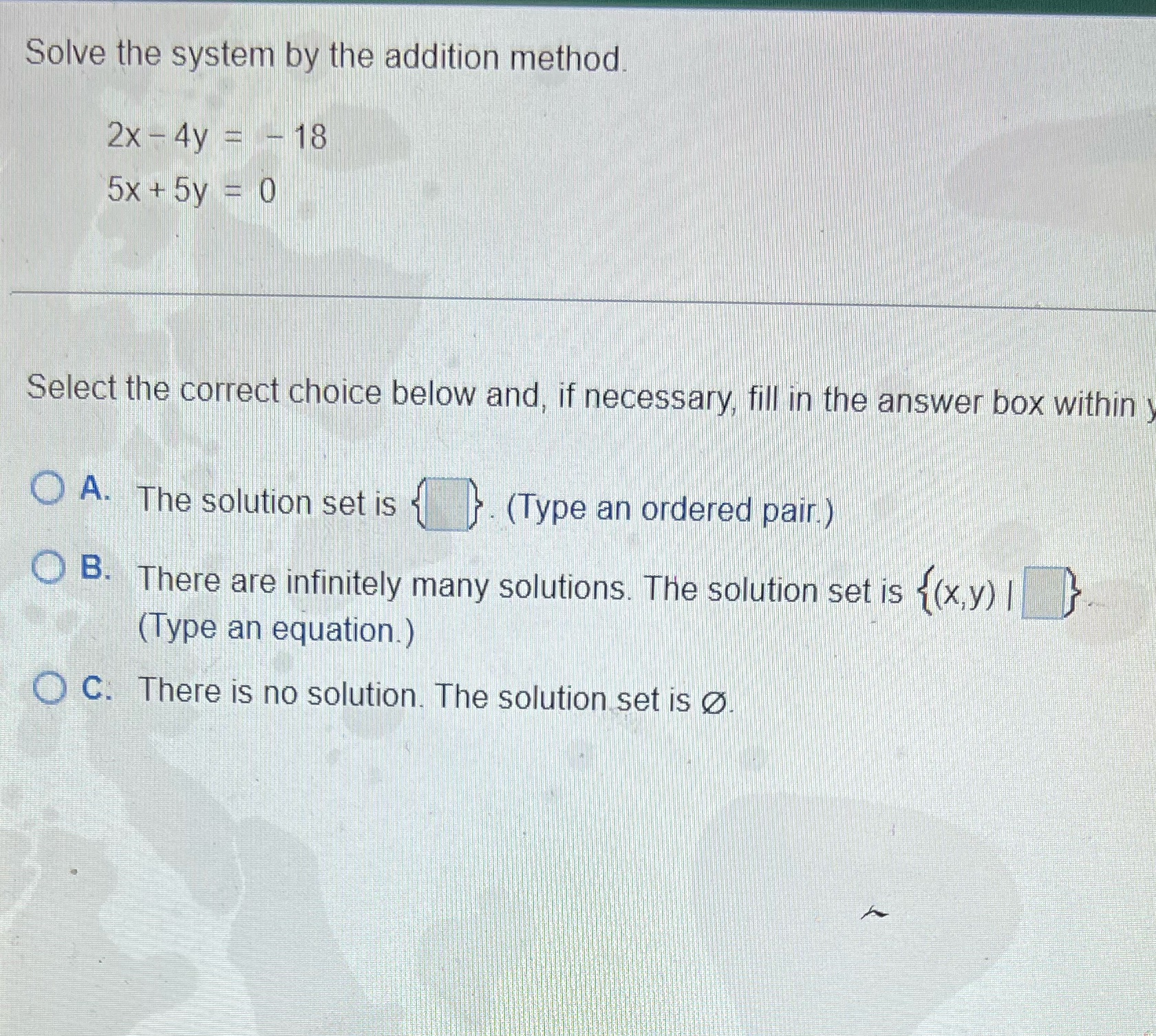 Find the solution Solve the system by the addition method. 2x -
