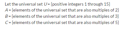  Let the universal set U= {positive integers 1 through 15} A