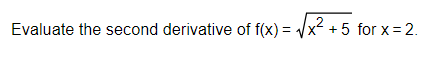 Evaluate the second derivative of f(x) = for x = 2