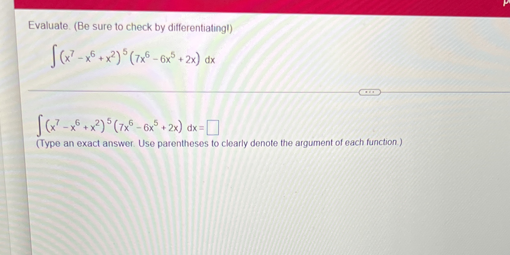  Evaluate. (Be sure to check by differentiating!) J (x7 - x5+x2)5