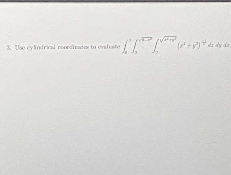 3. Use cylindrical coordinates to evaluate