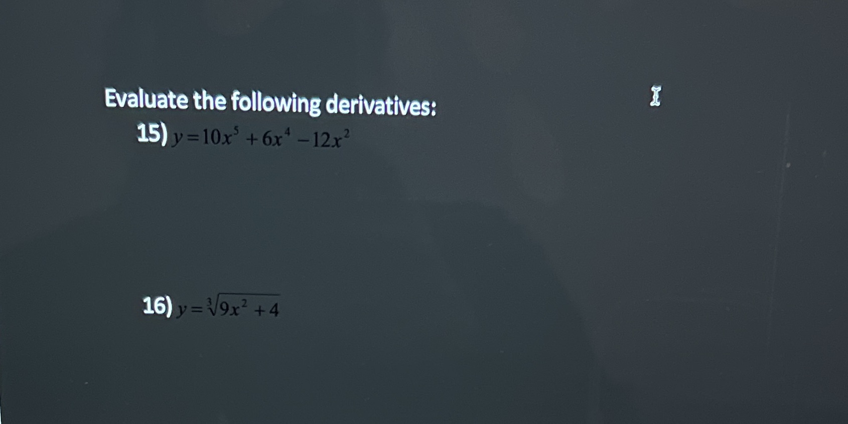 Evaluate the following derivatives: =10x5 +6x4 12x2 16)