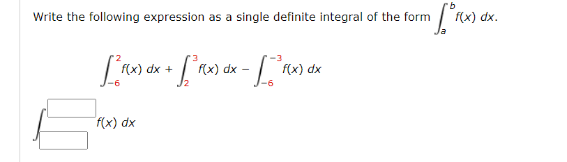 the form f(x) dx. 2 -3 f( x) dx + f(x) dx