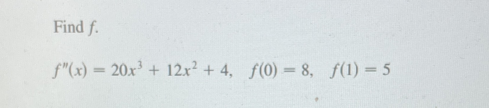 Find f. 20x3 + 12x2 +4, f(o) S, f(l) 5