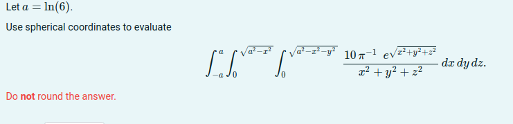 dy dz. 0 x2+y2+ 2 2 Do not round the