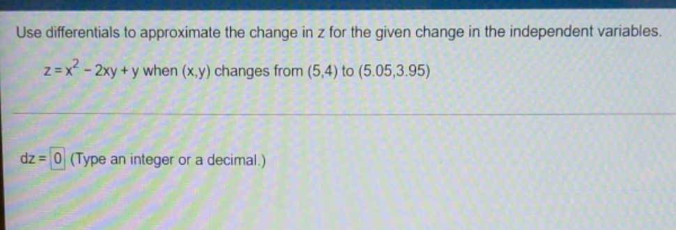 i dont get it Use differentials to approximate the change in z